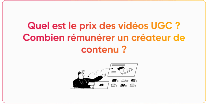 Quel est le prix des vidéos UGC ? Combien rémunérer un créateur de contenu ?